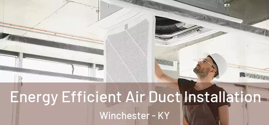  Energy Efficient Air Duct Installation Winchester - KY