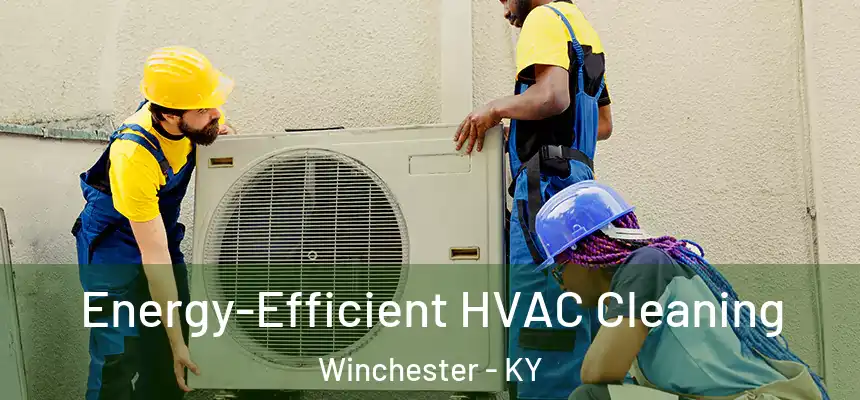  Energy-Efficient HVAC Cleaning Winchester - KY